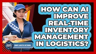 How Can AI Improve Real-time Inventory Management In Logistics? - Smart Logistics Network