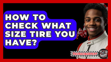 How To Check What Size Tire You Have? - The Racing Xpert