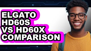 Elgato HD60s vs HD60x - 2025 Comparison