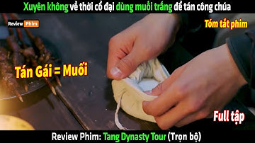 Xuyên không về thời cổ đại dùng muối trắng để tán gái - tóm tắt phim Tang Dynasty Tour