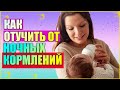 КАК ОТУЧИТЬ РЕБЁНКА ОТ НОЧНЫХ КОРМЛЕНИЙ // КАК НАУЧИТЬ СПАТЬ ВСЮ НОЧЬ БЕЗ КОРМЛЕНИЙ