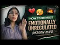 How to be the Most Emotionally Unregulated  person Ever| #selfawareness 