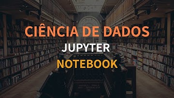 CIÊNCIA DE DADOS! JUPYTER NOTEBOOK