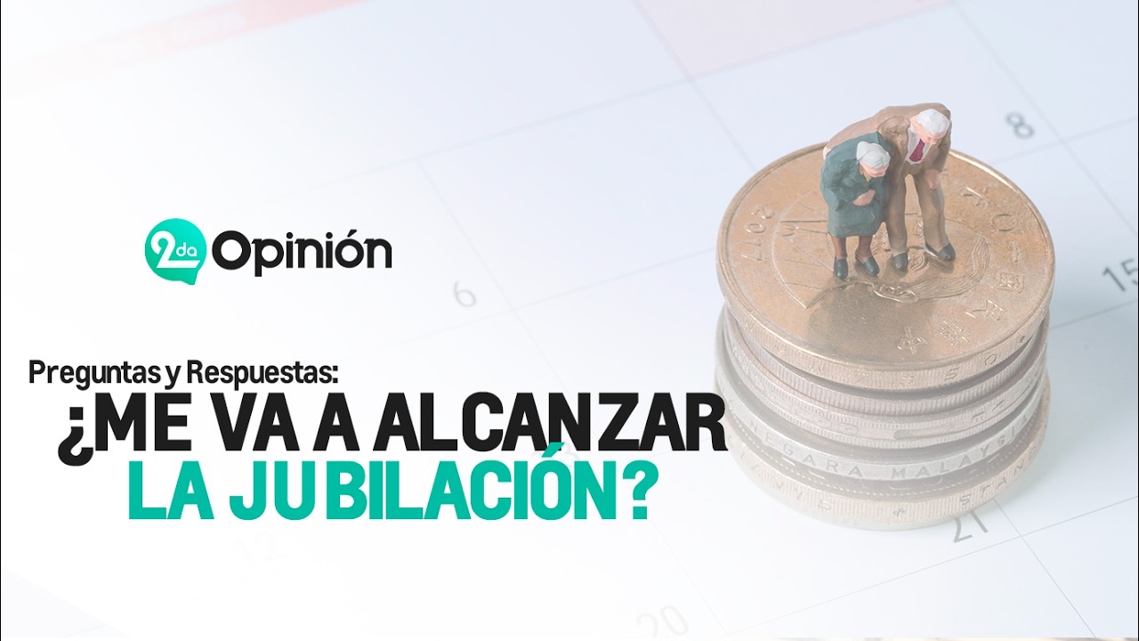Preguntas y Respuestas: ¿Me va a alcanzar la Jubilación? | Segunda Opinión