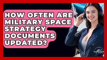 How Often Are Military Space Strategy Documents Updated? - Warriors In Space