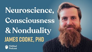 Neuroscience, Consciousness &amp; Nonduality - James Cooke, PhD | The FitMind Podcast