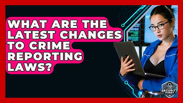 What Are The Latest Changes To Crime Reporting Laws? - SecurityFirstCorp.com