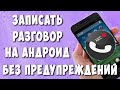 Запись Вызова без Предупреждения на Телефоне Android без Посторонних Программ