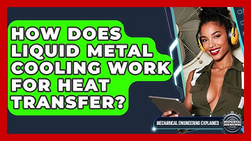 How Does Liquid Metal Cooling Work For Heat Transfer? - Mechanical Engineering Explained