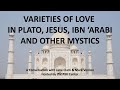 Varieties of love in Plato, Jesus, Ibn &#39;Arabi and other mystics. Jane Clark &amp; Mark Vernon