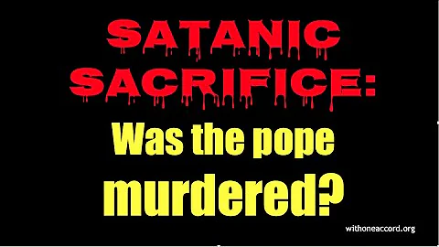 SATANIC SACRIFICE: WAS THE POPE MURDERED?