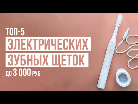 ТОП-5 Электрических зубных щеток до 3000 рублей. Какую электрическую зубную щетку купить?