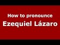 How to pronounce Ezequiel Lázaro (Spanish/Argentina) - PronounceNames.com