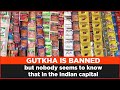 Gutkha is banned but nobody seems to know that in the indian capital
