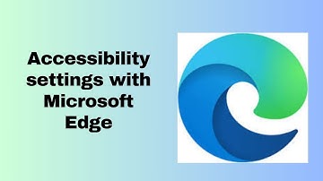 Accessibility settings with Microsoft Edge
