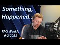 Something Happened..... Here&#39;s an update | FAQ Weekly Episode 6 (9-3-2021)