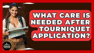 What Care Is Needed After Tourniquet Application? - Exploring Campgrounds