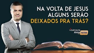 Na volta de Jesus, alguns serão deixados pra trás? Leandro Quadros