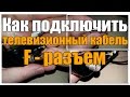 Как обжать и подключить телевизионный кабель, через F разъем