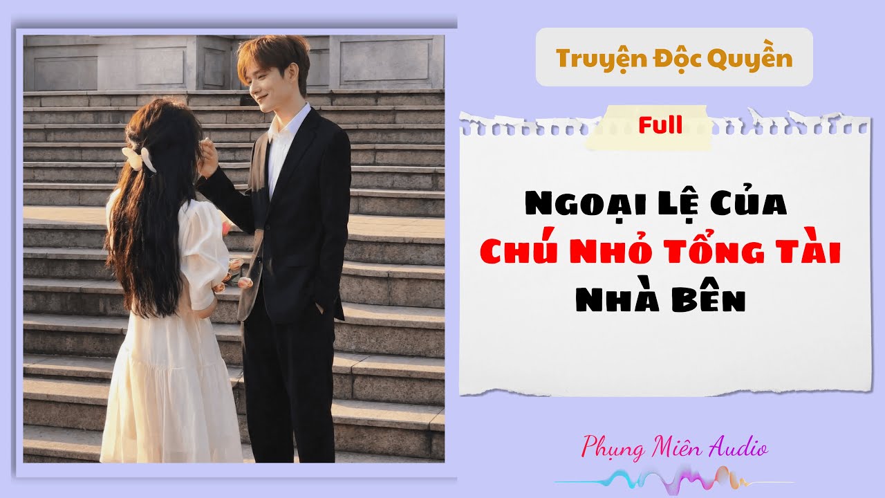 [Truyện Audio] | Ngoại Lệ Của Chú Nhỏ Tổng Tài Nhà Bên | Phụng Miên Audio #audio  #truyenaudio