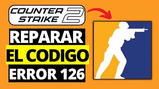 Cómo Reparar el Código de Error 126 de CS2 | Counter Strike 2