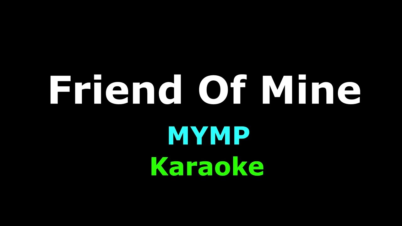 Friend Of Mine - (Karaoke) MYMP