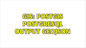 GIS: PostGIS PostgreSQL output GeoJSON