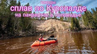 ПОХОДЫ: сплав по Куропалде на пакрафтах в половодье.