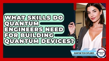 What Skills Do Quantum Engineers Need For Building Quantum Devices? - Quantum Tech Explained