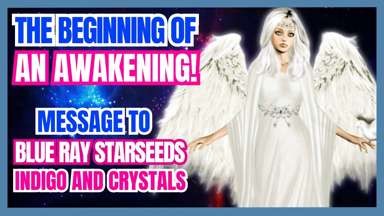 THE BEGINNING OF AN AWAKENING - (MESSAGE TO BLUE RAY STARSEEDS, INDIGO ...