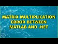 matrix multiplication error between MATLAB and .NET