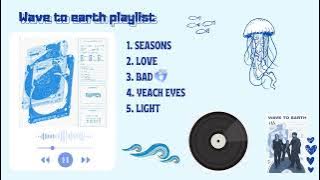 WAVE TO EARTH SONG PLAYLIST 🌊🌊