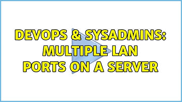 DevOps & SysAdmins: Multiple lan ports on a server (2 Solutions!!)