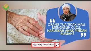 Orang Tua Tidak Mau Mengasuh Cucu, Haruskah Anak Pindah Rumah? | Buya Yahya Menjawab