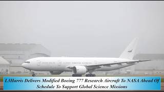 L3Harris Deliv Mod Boeing 777 Research Aircraft To NASA Ahead Of Sched Supp Global Science Missions