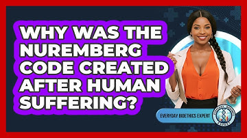 Why Was The Nuremberg Code Created After Human Suffering? - Everyday Bioethics Expert
