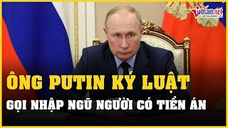 Ông Putin ký luật gọi nhập ngũ người có tiền án | Vietnamnet