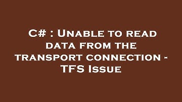 C# : Unable to read data from the transport connection - TFS Issue