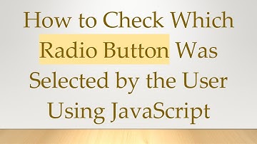 How to Check Which Radio Button Was Selected by the User Using JavaScript