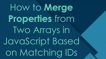 How to Merge Properties from Two Arrays in JavaScript Based on Matching IDs