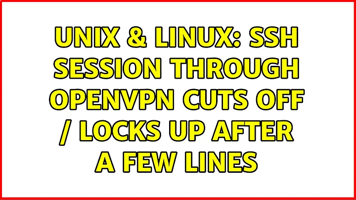 Unix & Linux: SSH session through OpenVPN cuts off / locks up after a few lines (3 Solutions!!)