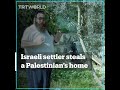 An Israeli settler’s stealing a Palestinian’s home caught on camera