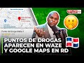 PUNTOS DE DROGAS DISPONIBLES EN WAZE & GOOGLE MAPS EN REPUBLICA DOMINICANA