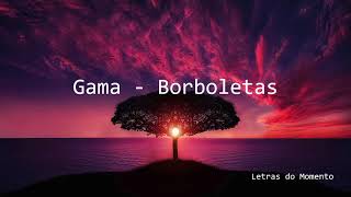 Miniatura del video "GAMA - BORBOLETAS - LETRA"