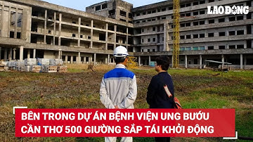 Bên trong Dự án Bệnh viện Ung bướu Cần Thơ 500 giường sắp tái khởi động | Báo Lao Động