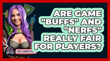 Are Game "buffs" And "nerfs" Really Fair For Players? - Video Gamers Vault