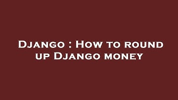 Django : How to round up Django money