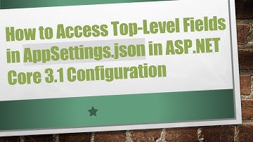 How to Access Top-Level Fields in AppSettings.json in ASP.NET Core 3.1 Configuration