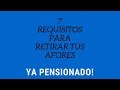 7 REQUISITOS PARA RETIRAR TUS AFORES, YA PENSIONADO!! 2019