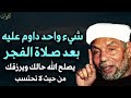 شيء واحد داوم عليه بعد صلاة الفجر يصلح الله حالك ويرزقك من حيث لا تحتسب محمد متولي الشعراوي